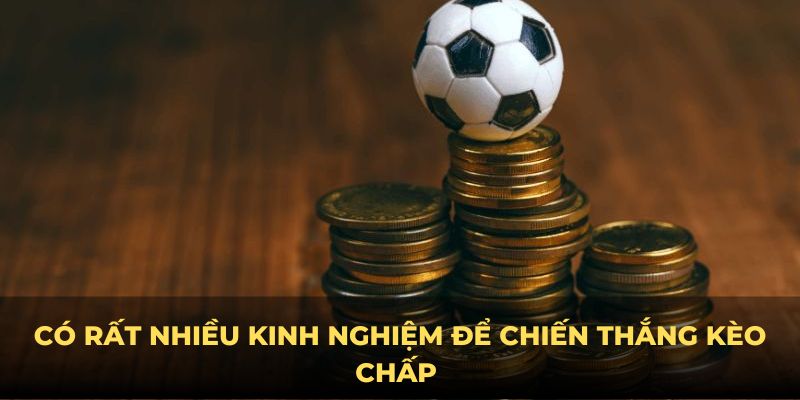 Có rất nhiều kinh nghiệm để chiến thắng kèo chấp