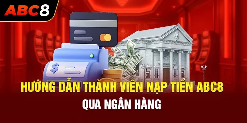 Phương thức nạp tiền ABC8 phổ biến nhất hiện nay