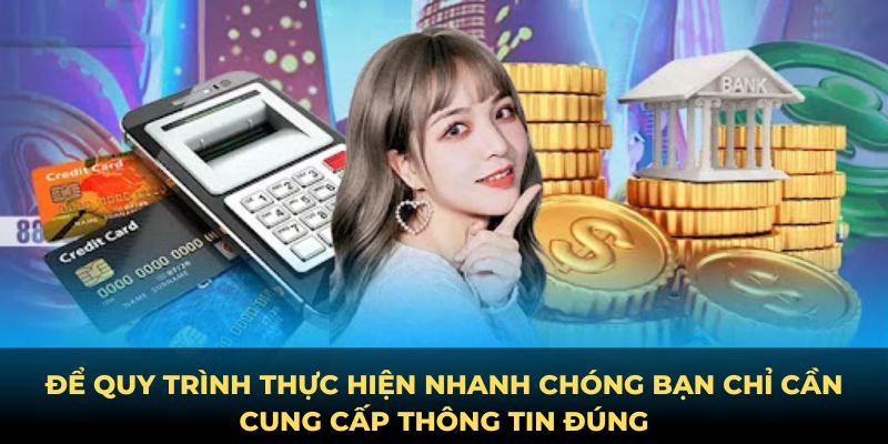 Để quy trình thực hiện nhanh chóng bạn chỉ cần cung cấp thông tin đúng